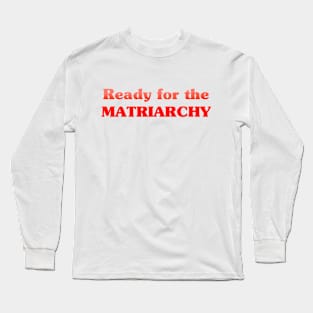 Ready for the MATRIARCHY Long Sleeve T-Shirt